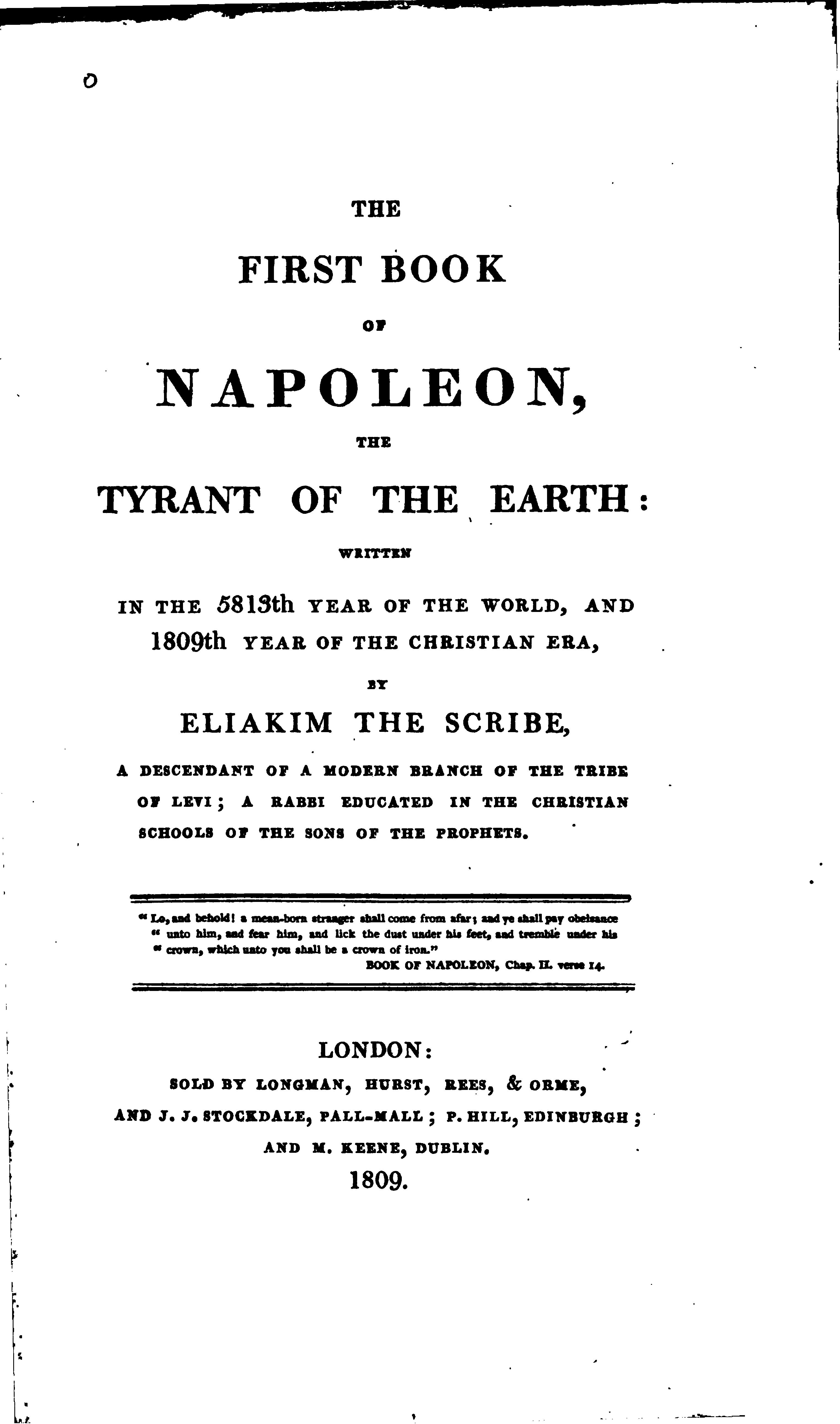 Scan of the 1809 title page of The First Book of Napoleon, displaying the full archaic title naming Napoleon as 'THE TYRANT OF THE EARTH,' the pseudonymous attribution to 'ELIAKIM THE SCRIBE, A DESCENDANT OF A MODERN BRANCH OF THE TRIBE OF LEVI,' the dual dating to 'the 5813th Year of the World, and 1809th Year of the Christian Era,' and the four-bookseller imprint listing Longman, Hurst, Rees & Orme of London; J.J. Stockdale of Pall-mall; P. Hill of Edinburgh; and M. Keene of Dublin.